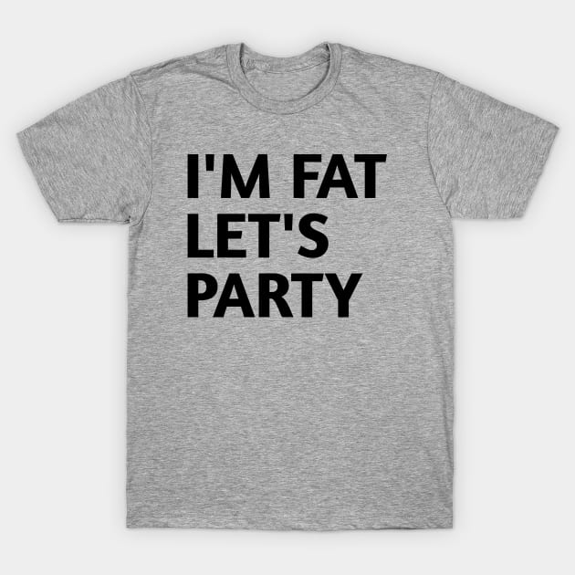 I'm Fat Let's Party T-Shirt by ARRIGO